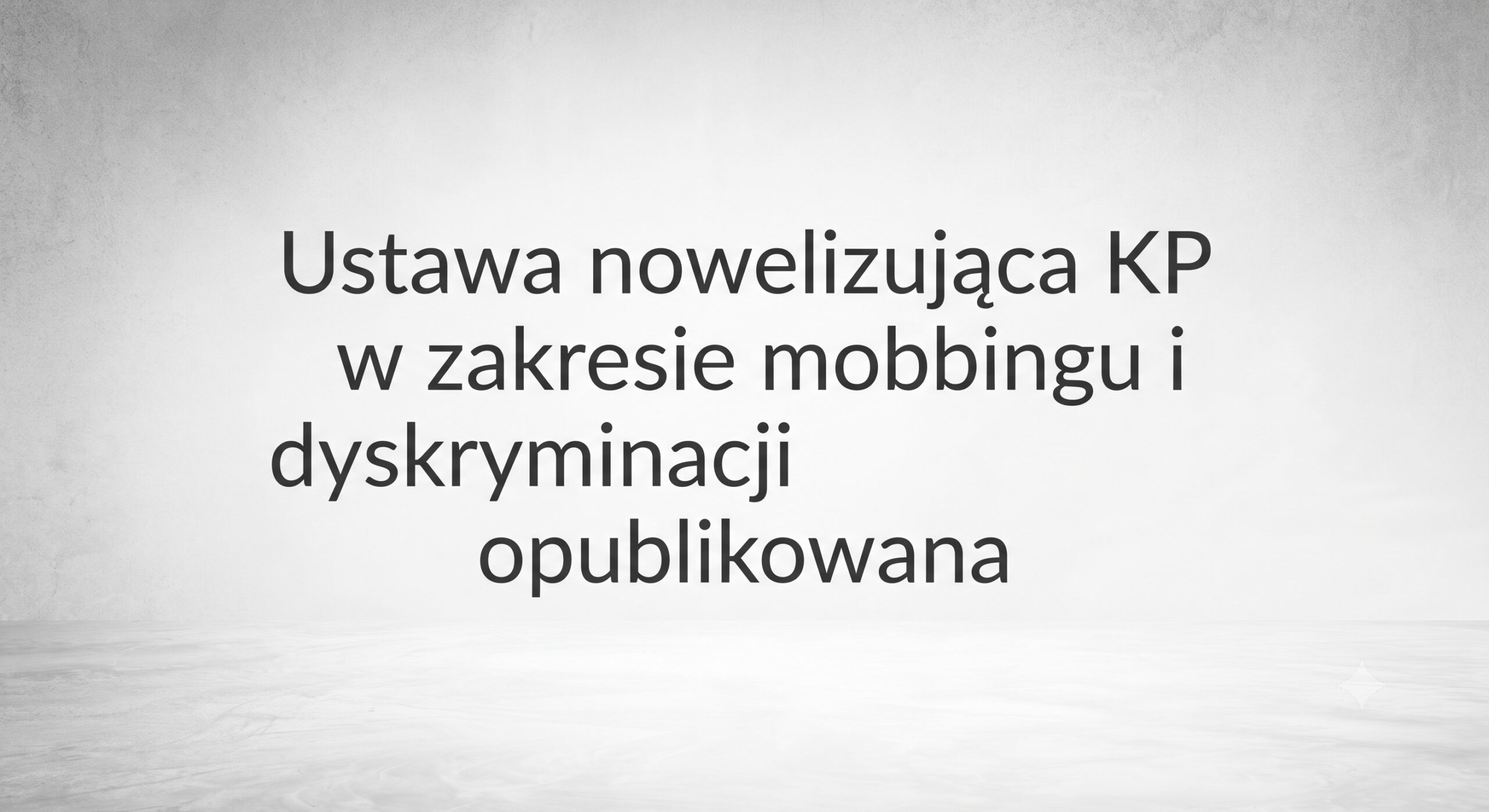 Ustawa nowelizująca KP w zakresie mobbingu i dyskryminacji opublikowana